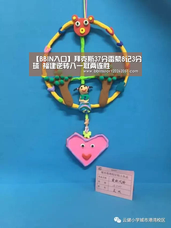 【BBIN入口】拜克斯37分雷蒙8记3分球 福建逆转八一取两连胜